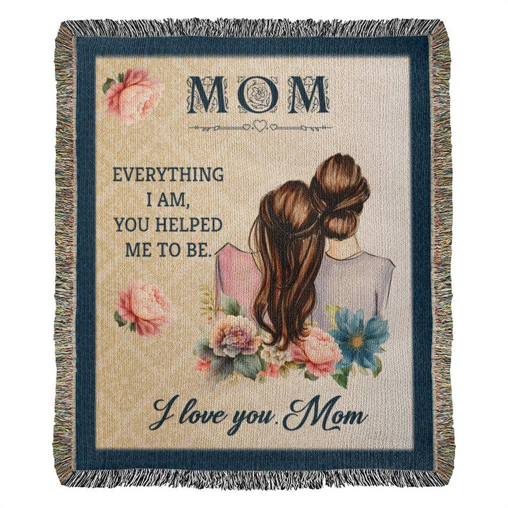 Mom | Everything I am, You helped me to be - Heirloom Woven Blanket 50" x 60"