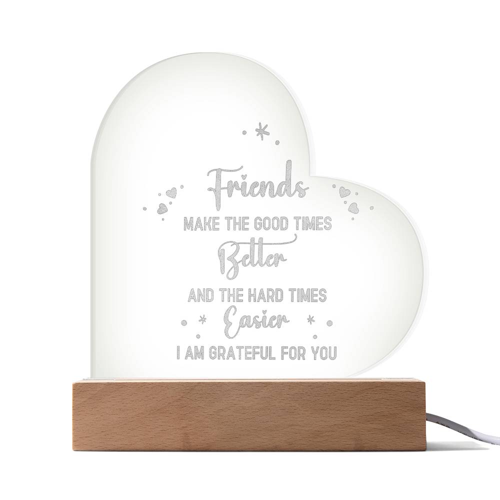 Friends | Friends make the good times - Engraved Acrylic Heart with LED Base w/Cord