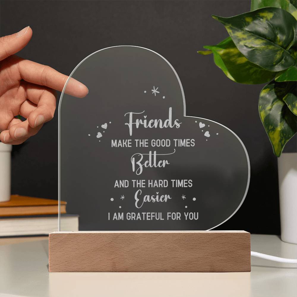 Friends | Friends make the good times - Engraved Acrylic Heart with LED Base w/Cord