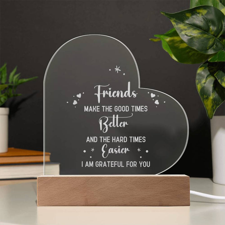 Friends | Friends make the good times - Engraved Acrylic Heart with LED Base w/Cord