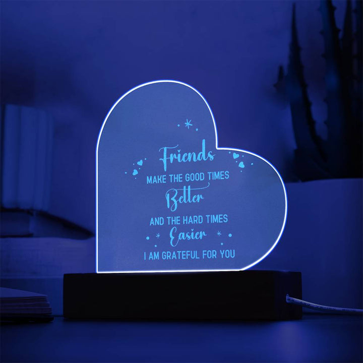 Friends | Friends make the good times - Engraved Acrylic Heart with LED Base w/Cord