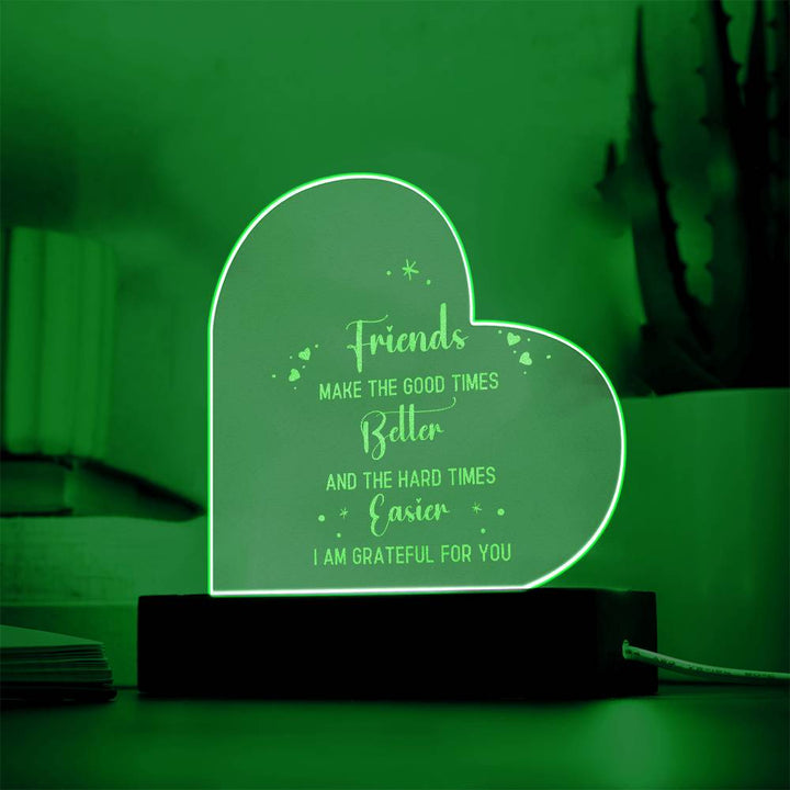 Friends | Friends make the good times - Engraved Acrylic Heart with LED Base w/Cord