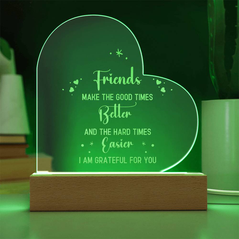 Friends | Friends make the good times - Engraved Acrylic Heart with LED Base w/Cord