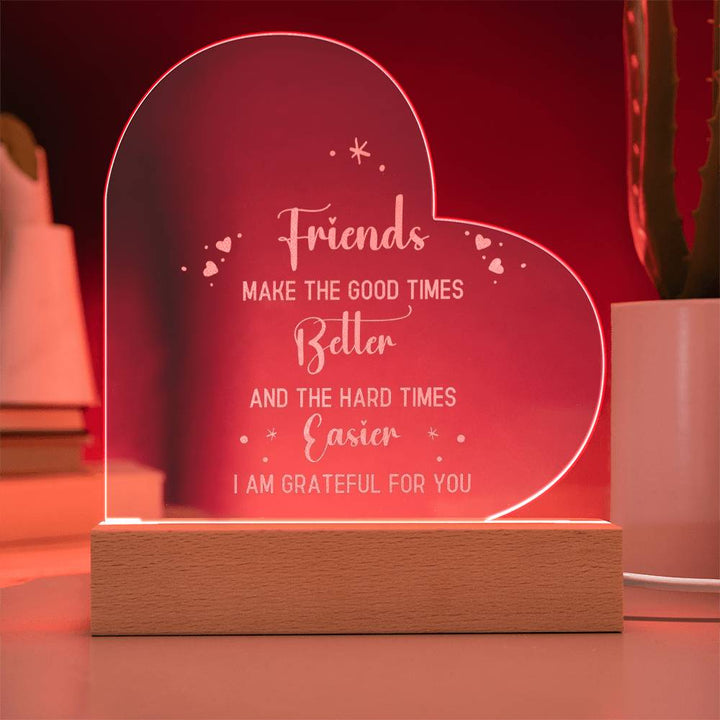 Friends | Friends make the good times - Engraved Acrylic Heart with LED Base w/Cord