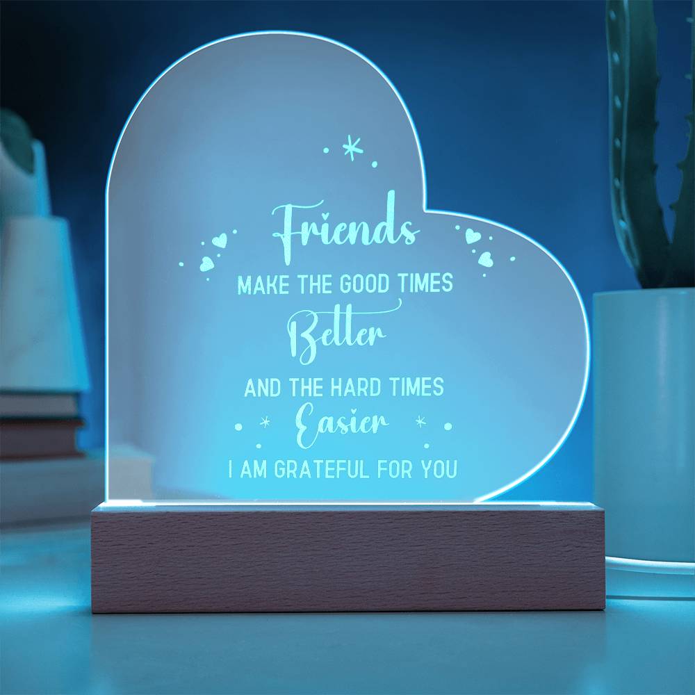 Friends | Friends make the good times - Engraved Acrylic Heart with LED Base w/Cord