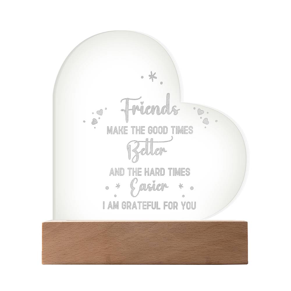 Friends | Friends make the good times - Engraved Acrylic Heart with LED Base w/Cord