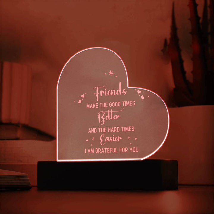 Friends | Friends make the good times - Engraved Acrylic Heart with LED Base w/Cord