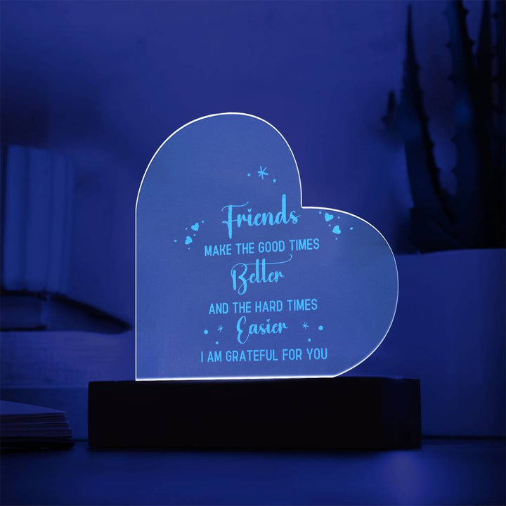 Friends | Friends make the good times - Engraved Acrylic Heart with LED Base w/Cord