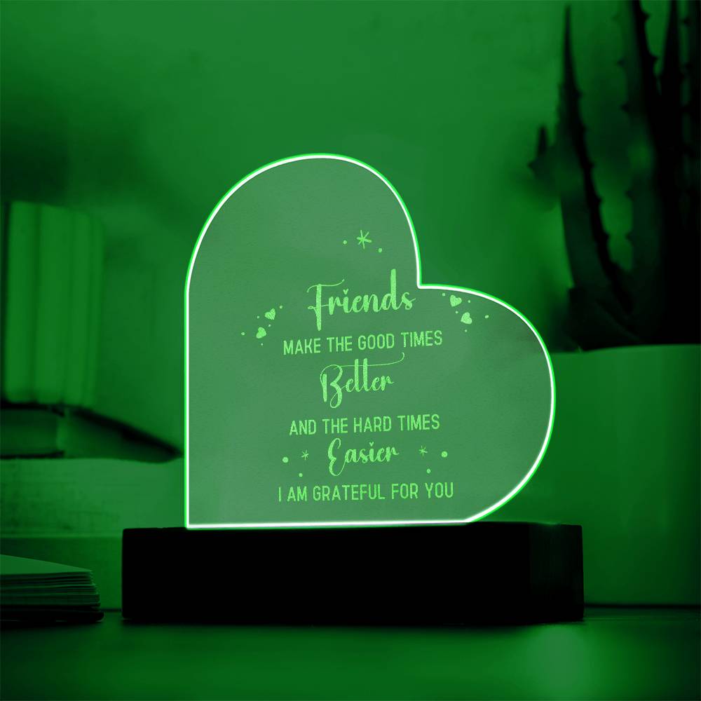 Friends | Friends make the good times - Engraved Acrylic Heart with LED Base w/Cord