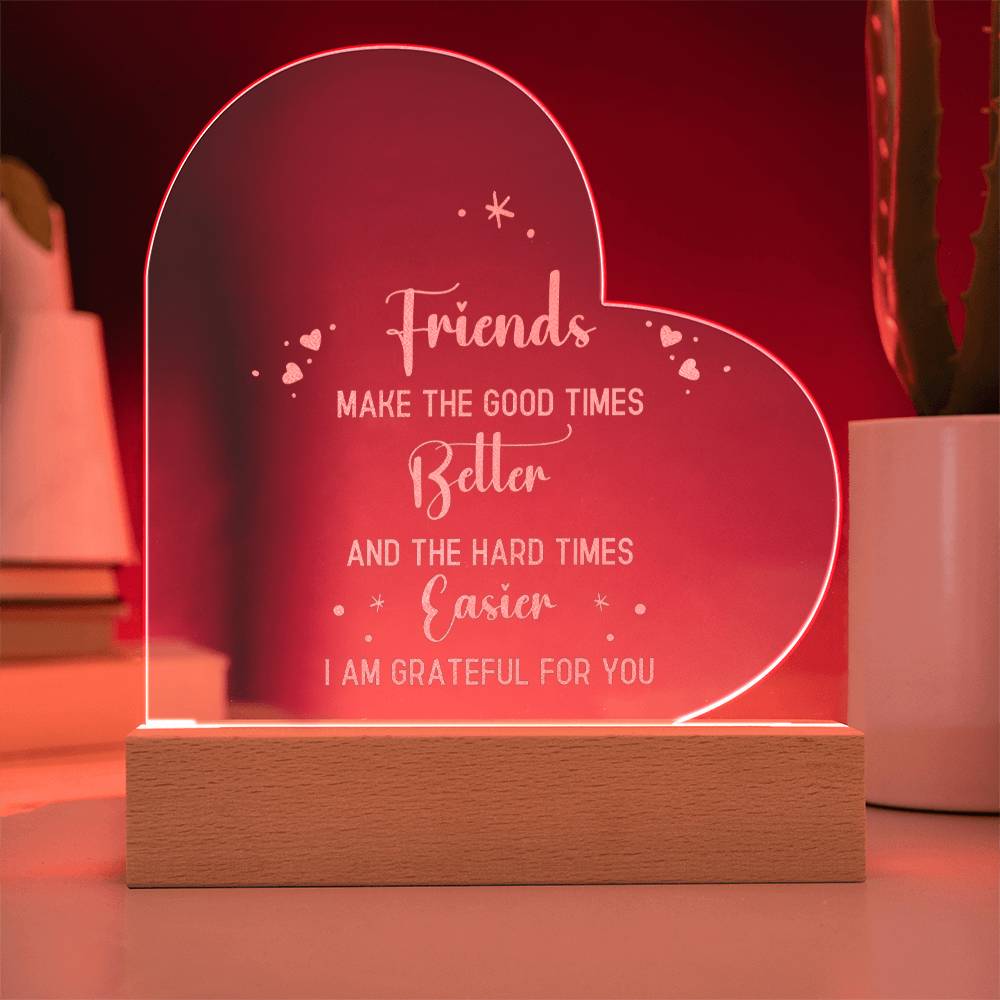 Friends | Friends make the good times - Engraved Acrylic Heart with LED Base w/Cord