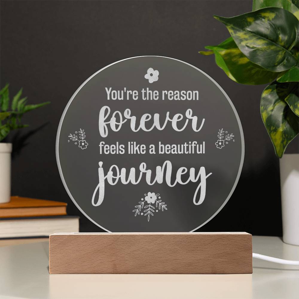 You're the reason forever feels like a beautiful journey - Engraved Acrylic Circle with LED Base w/Cord