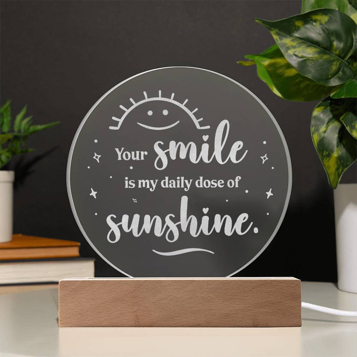 Your smile is my daily dose of Sunshine - Engraved Acrylic Circle with LED Base w/Cord