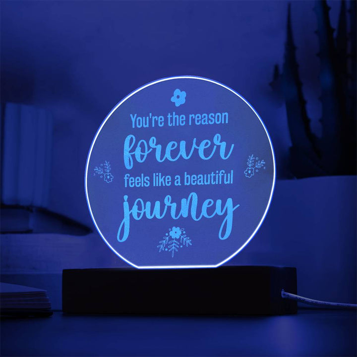 You're the reason forever feels like a beautiful journey - Engraved Acrylic Circle with LED Base w/Cord