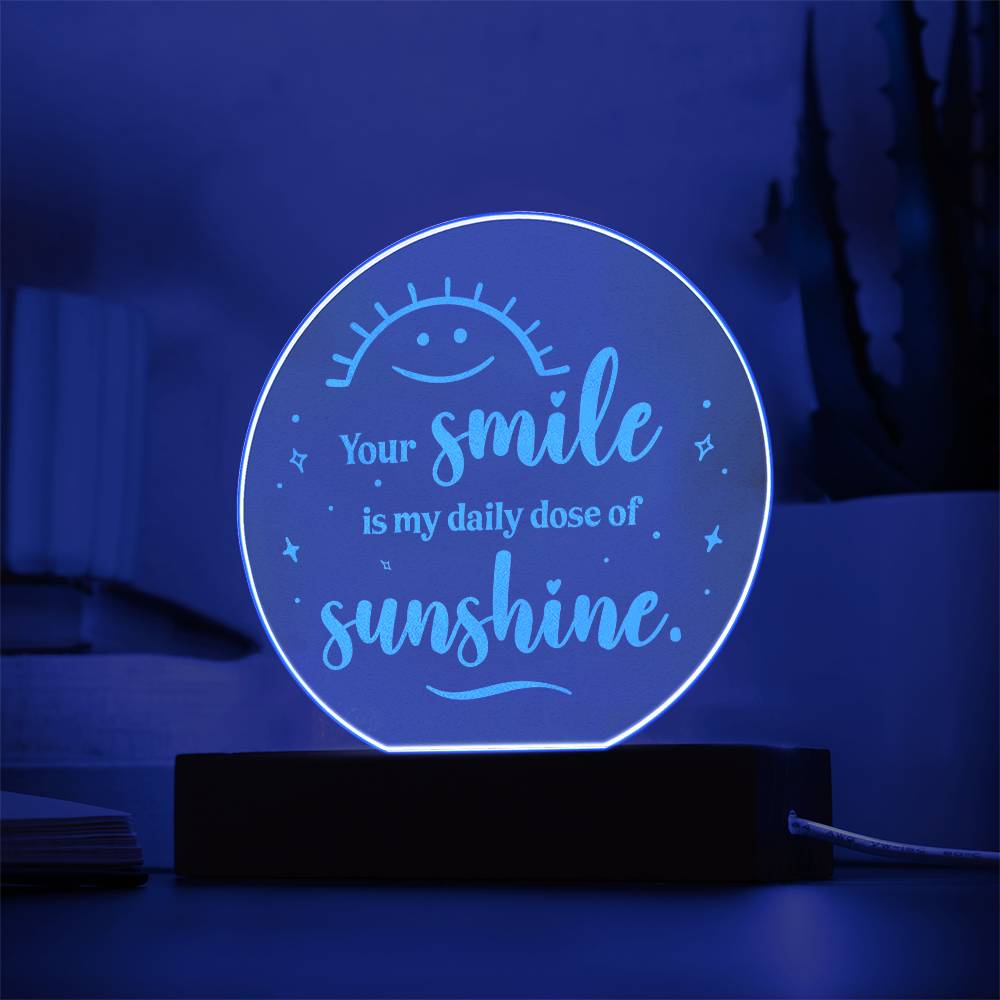 Your smile is my daily dose of Sunshine - Engraved Acrylic Circle with LED Base w/Cord