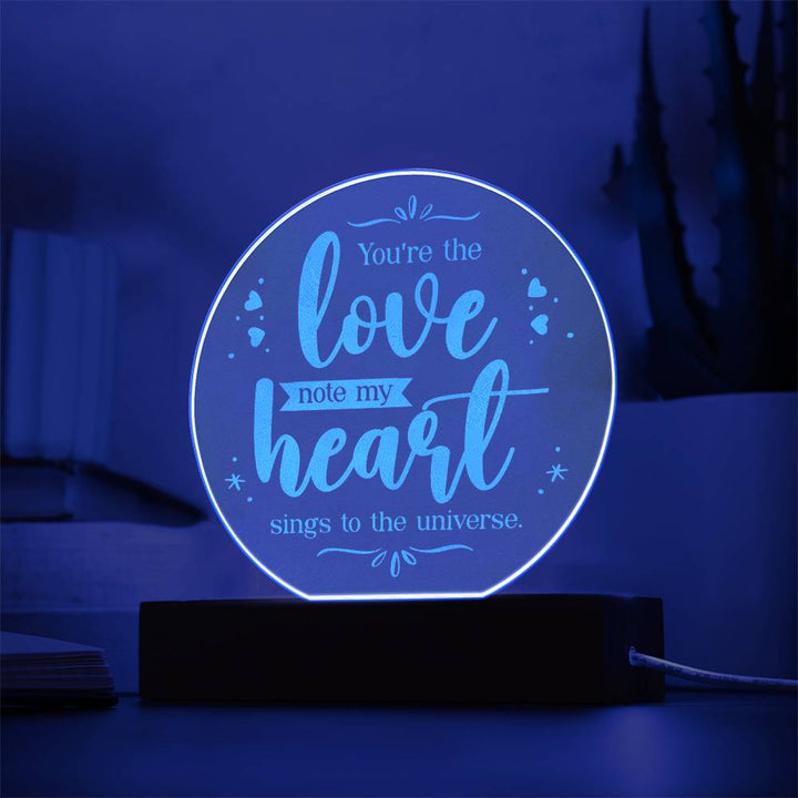 You're the love note my Heart sings to the universe - Engraved Acrylic Circle with LED Base w/Cord