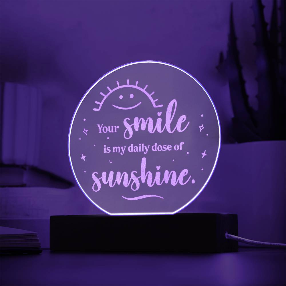 Your smile is my daily dose of Sunshine - Engraved Acrylic Circle with LED Base w/Cord