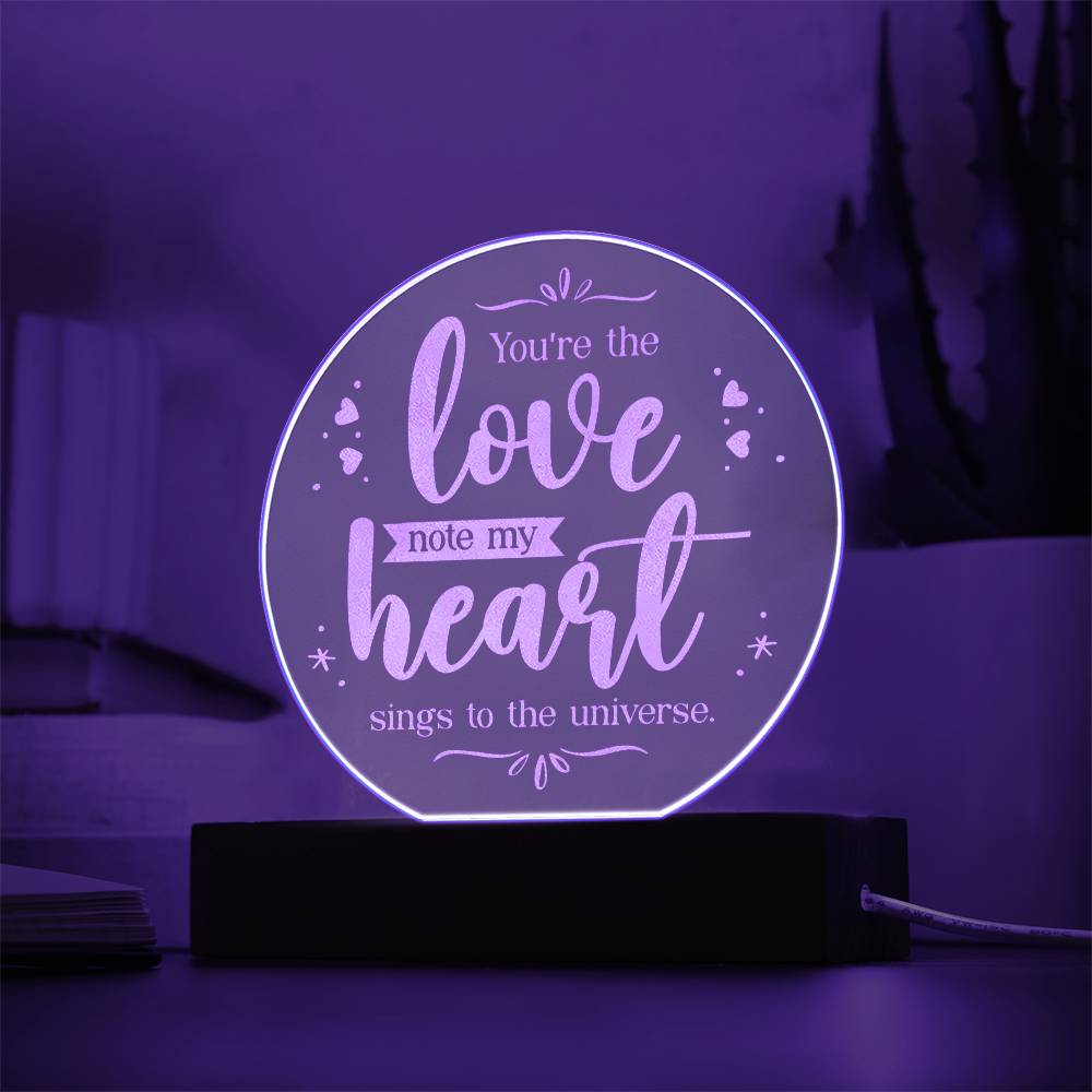 You're the love note my Heart sings to the universe - Engraved Acrylic Circle with LED Base w/Cord