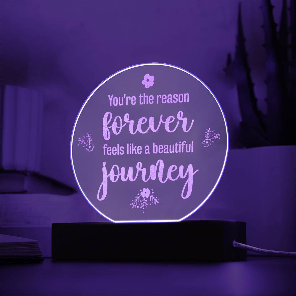 You're the reason forever feels like a beautiful journey - Engraved Acrylic Circle with LED Base w/Cord