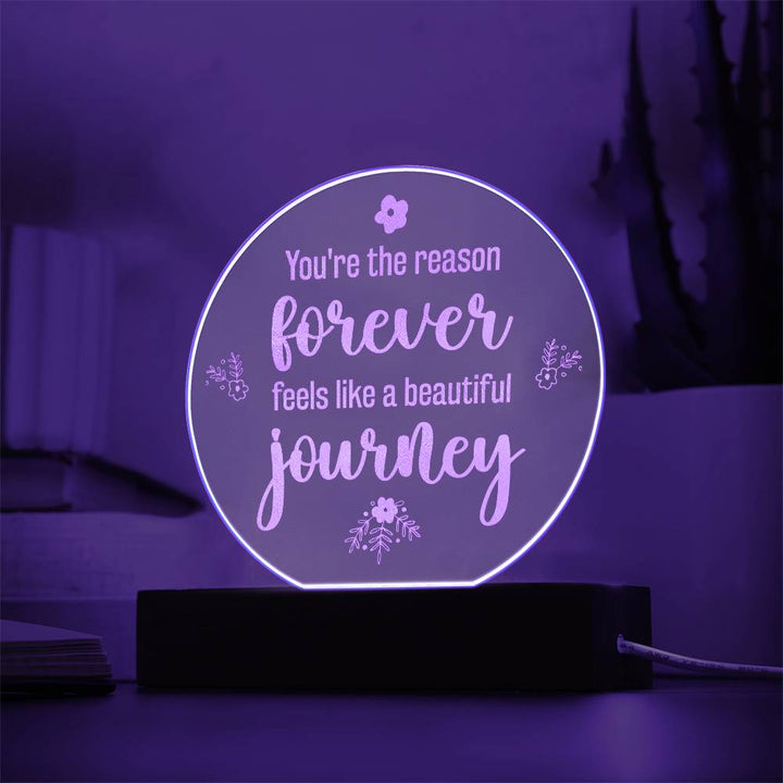 You're the reason forever feels like a beautiful journey - Engraved Acrylic Circle with LED Base w/Cord