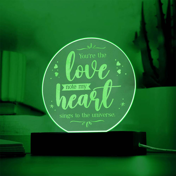 You're the love note my Heart sings to the universe - Engraved Acrylic Circle with LED Base w/Cord