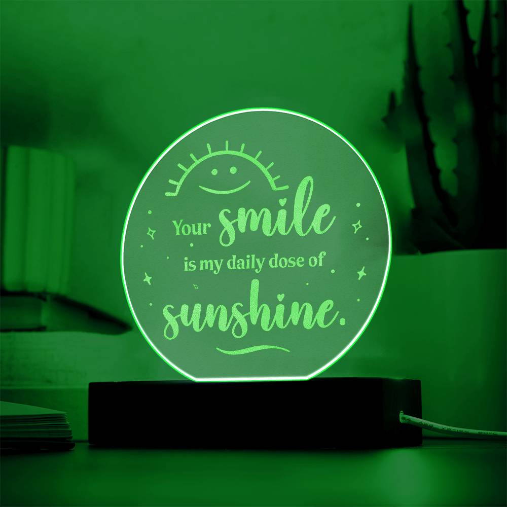 Your smile is my daily dose of Sunshine - Engraved Acrylic Circle with LED Base w/Cord