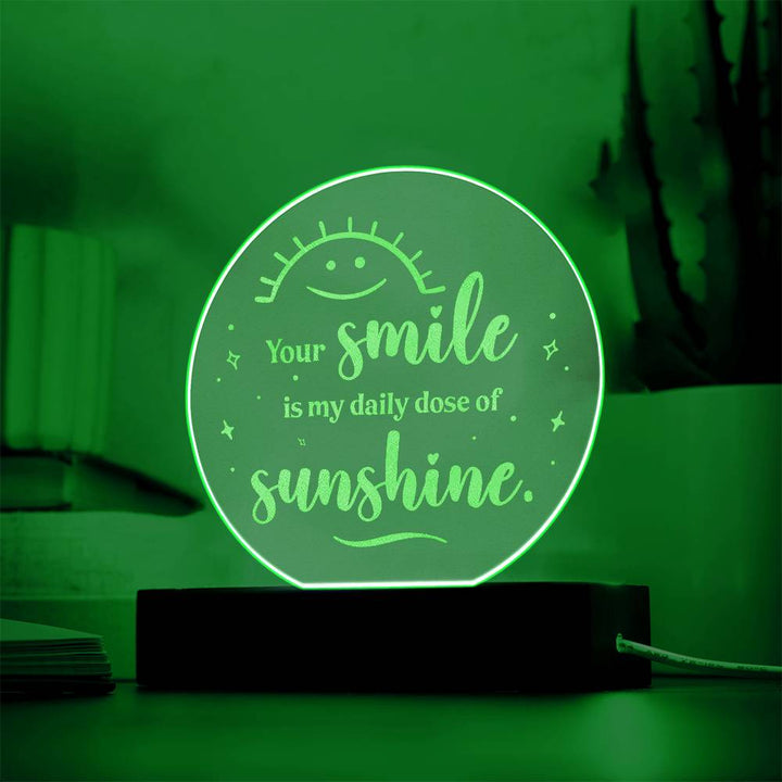 Your smile is my daily dose of Sunshine - Engraved Acrylic Circle with LED Base w/Cord