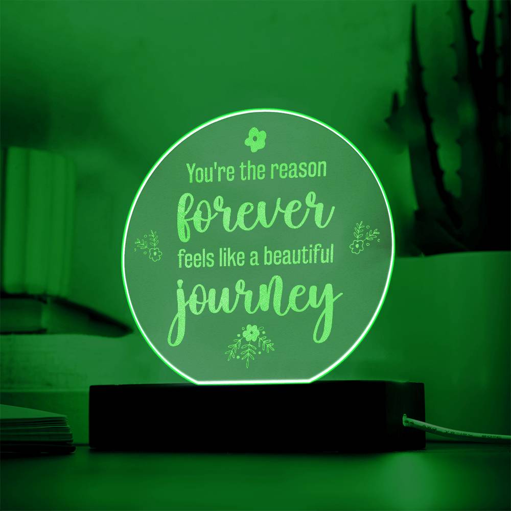 You're the reason forever feels like a beautiful journey - Engraved Acrylic Circle with LED Base w/Cord