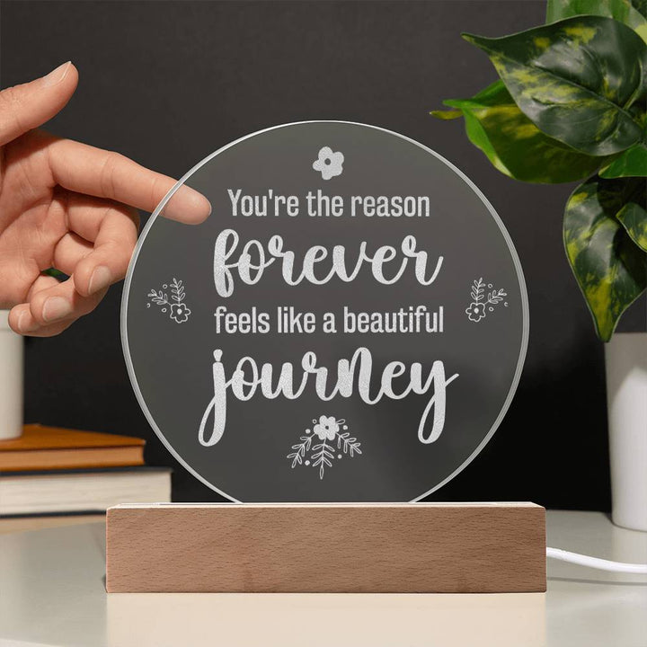 You're the reason forever feels like a beautiful journey - Engraved Acrylic Circle with LED Base w/Cord