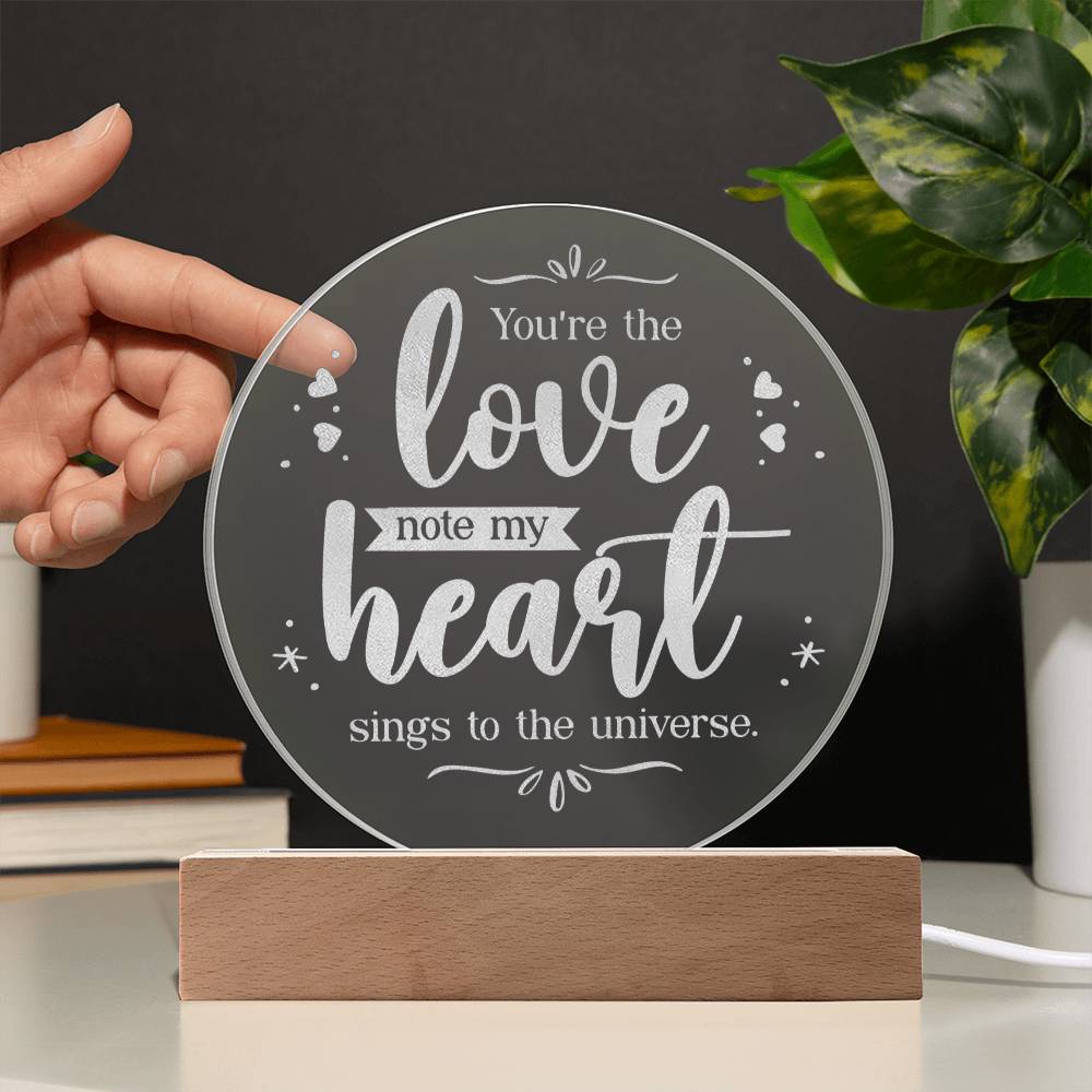 You're the love note my Heart sings to the universe - Engraved Acrylic Circle with LED Base w/Cord