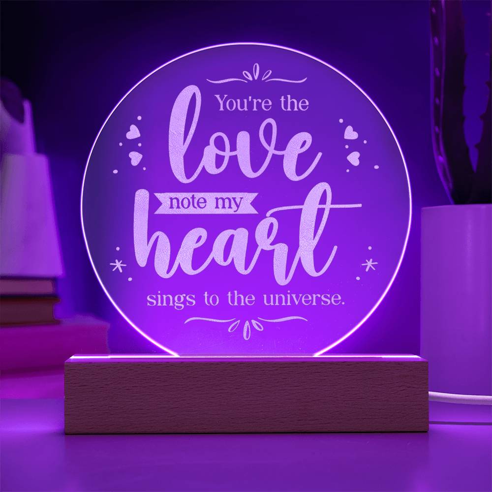 You're the love note my Heart sings to the universe - Engraved Acrylic Circle with LED Base w/Cord