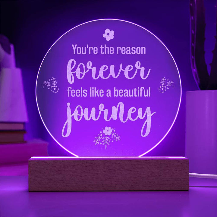 You're the reason forever feels like a beautiful journey - Engraved Acrylic Circle with LED Base w/Cord