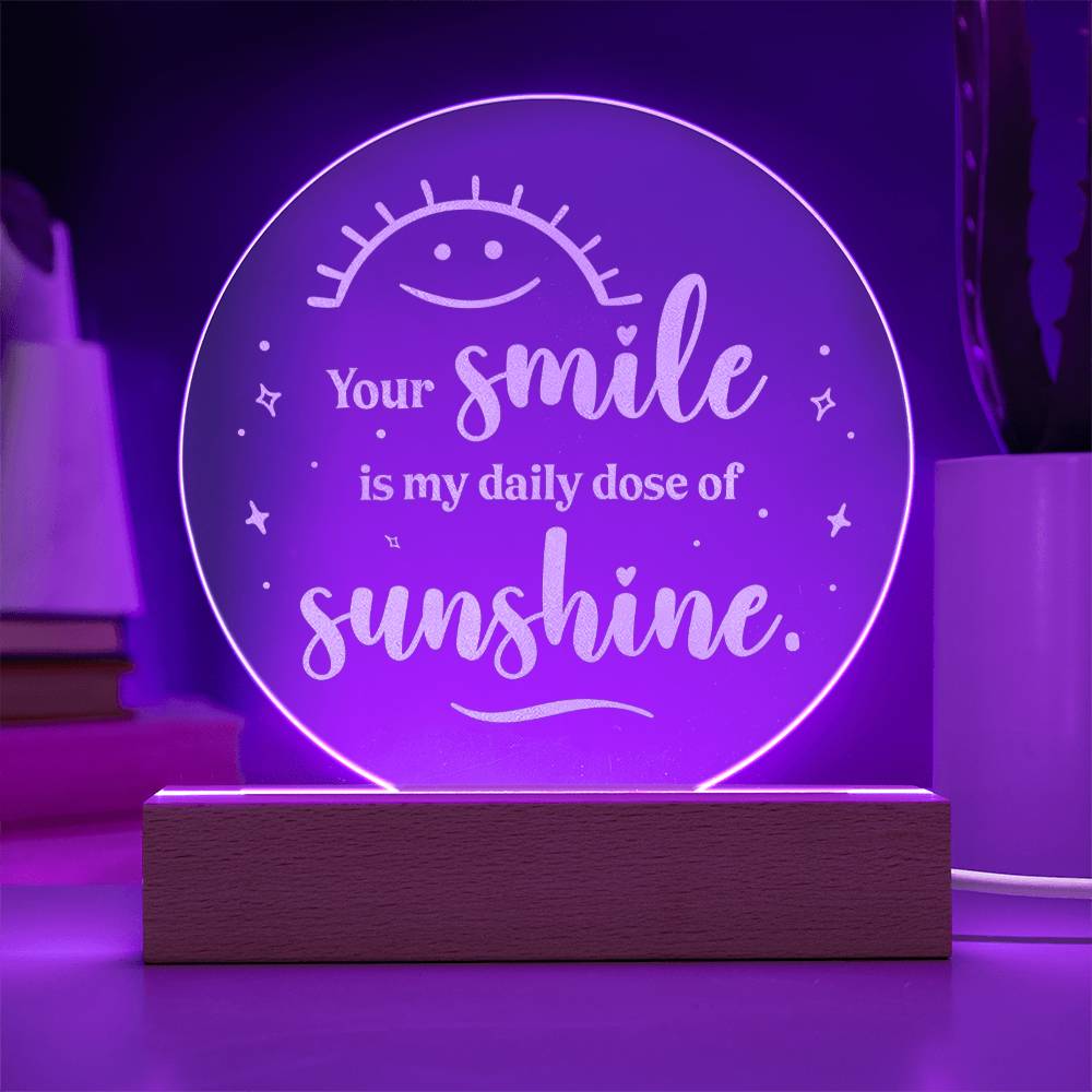 Your smile is my daily dose of Sunshine - Engraved Acrylic Circle with LED Base w/Cord