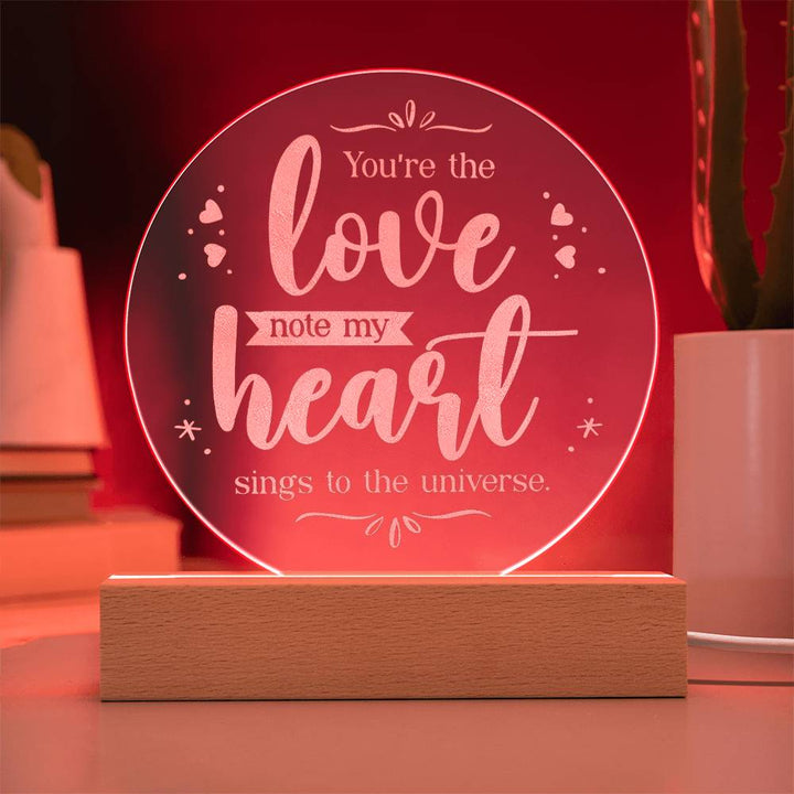 You're the love note my Heart sings to the universe - Engraved Acrylic Circle with LED Base w/Cord