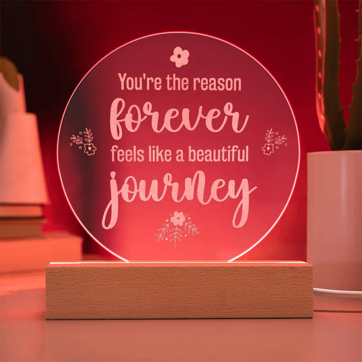 You're the reason forever feels like a beautiful journey - Engraved Acrylic Circle with LED Base w/Cord