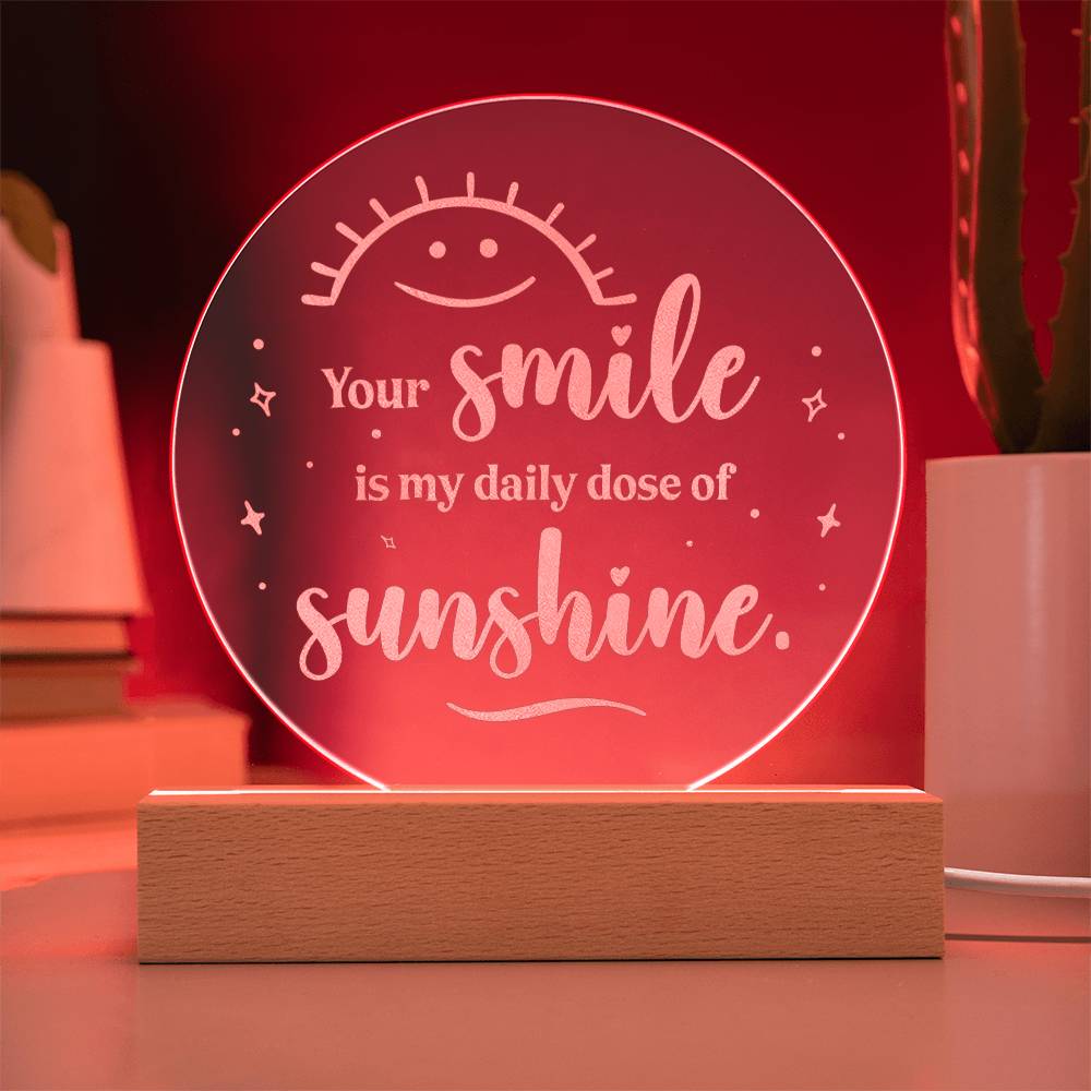 Your smile is my daily dose of Sunshine - Engraved Acrylic Circle with LED Base w/Cord