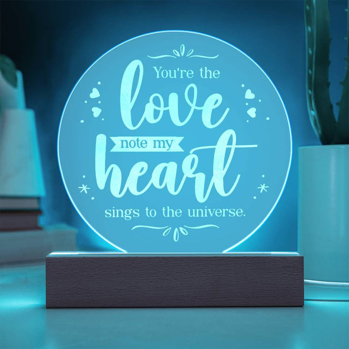 You're the love note my Heart sings to the universe - Engraved Acrylic Circle with LED Base w/Cord