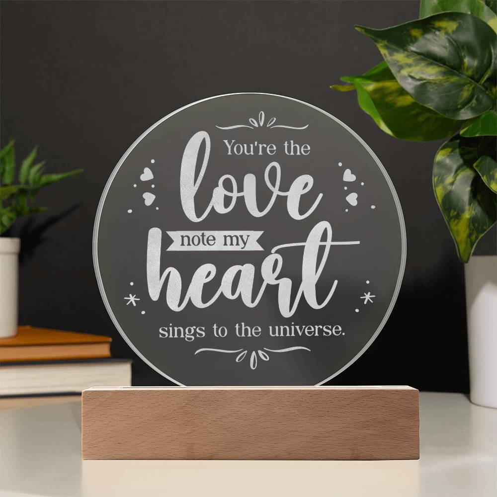 You're the love note my Heart sings to the universe - Engraved Acrylic Circle with LED Base w/Cord