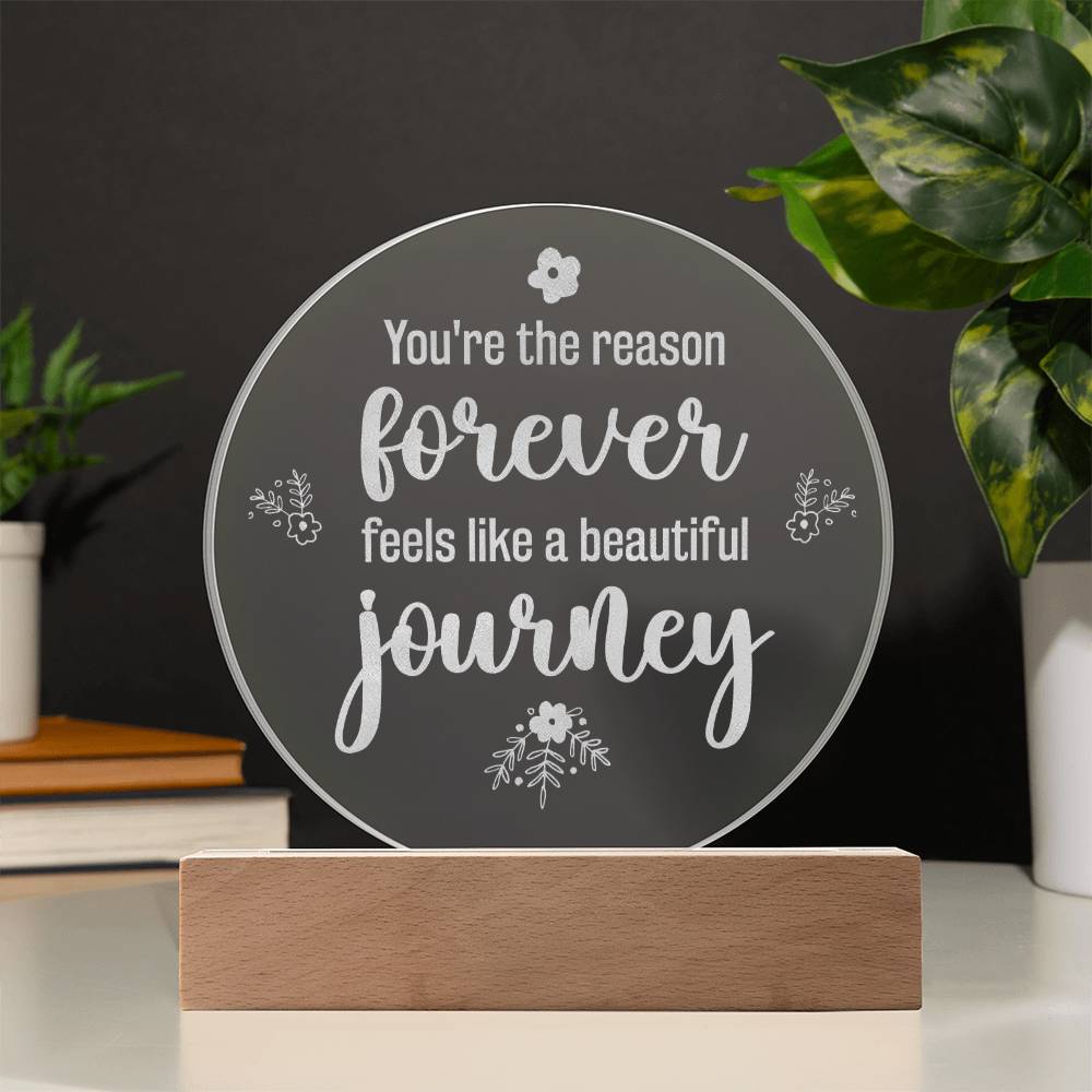 You're the reason forever feels like a beautiful journey - Engraved Acrylic Circle with LED Base w/Cord