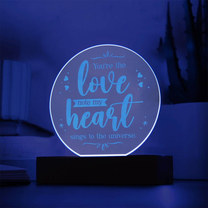 You're the love note my Heart sings to the universe - Engraved Acrylic Circle with LED Base w/Cord