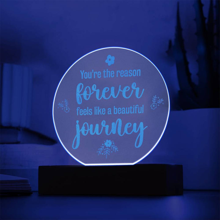 You're the reason forever feels like a beautiful journey - Engraved Acrylic Circle with LED Base w/Cord