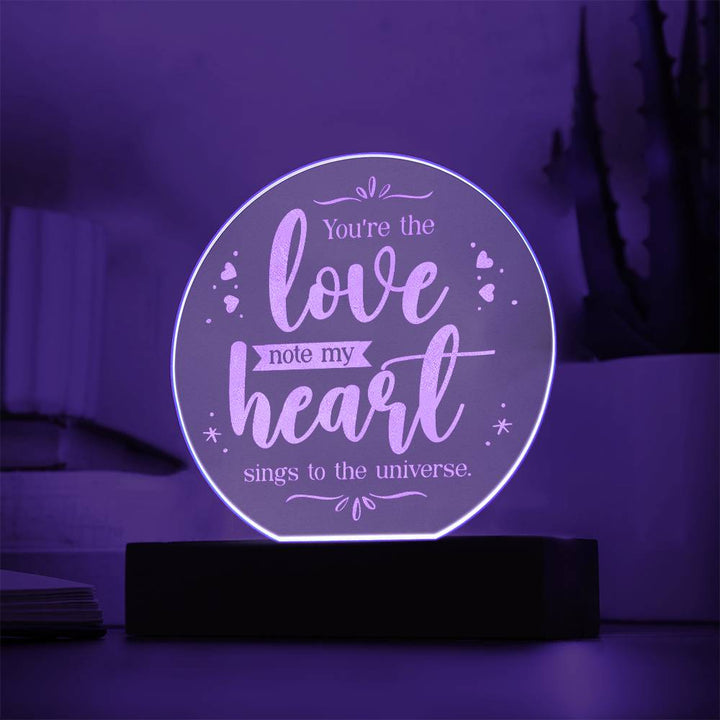 You're the love note my Heart sings to the universe - Engraved Acrylic Circle with LED Base w/Cord