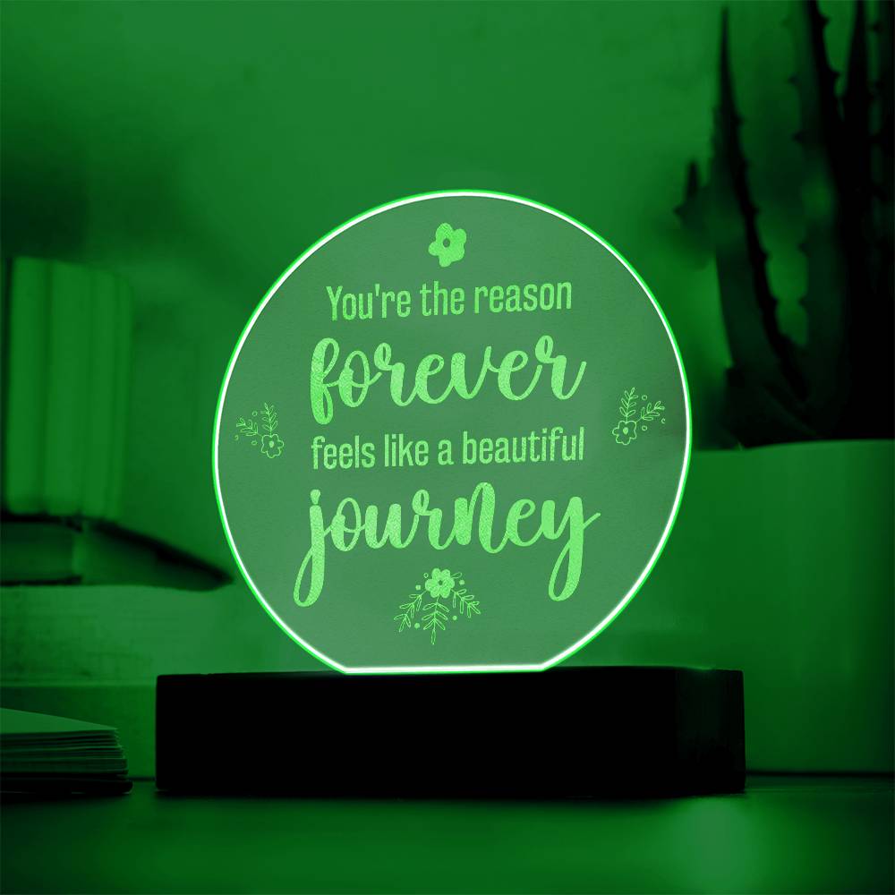 You're the reason forever feels like a beautiful journey - Engraved Acrylic Circle with LED Base w/Cord