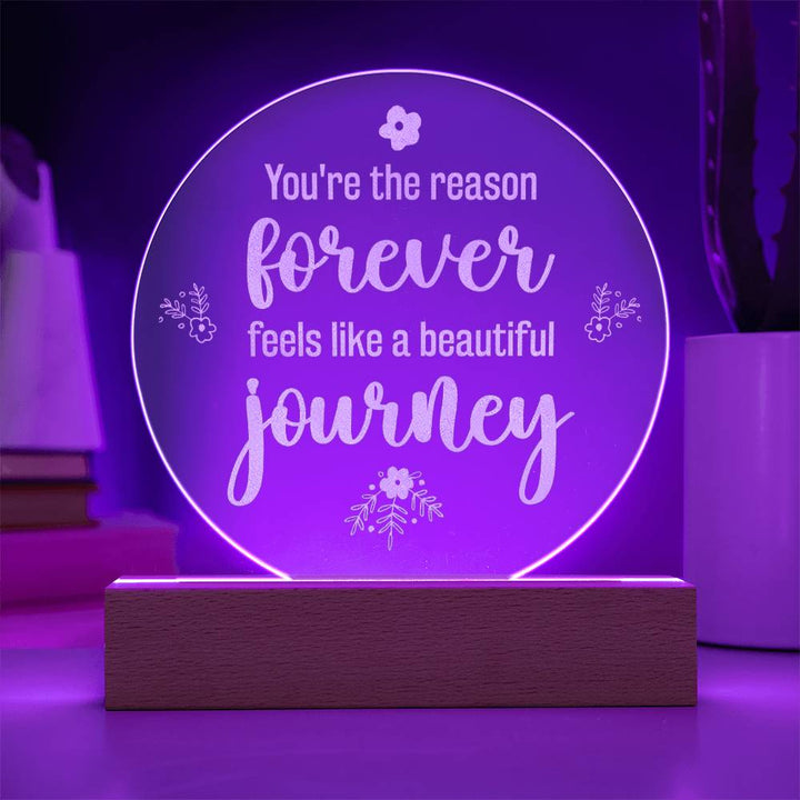 You're the reason forever feels like a beautiful journey - Engraved Acrylic Circle with LED Base w/Cord