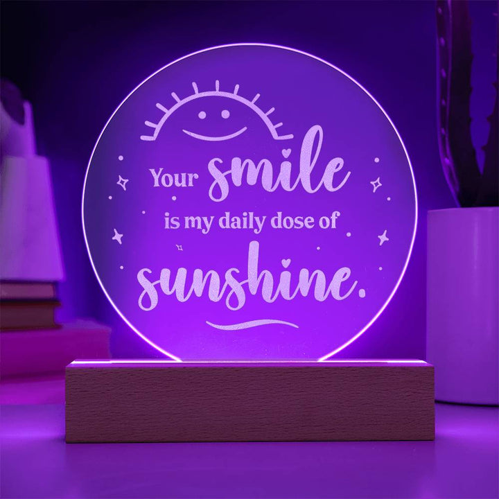 Your smile is my daily dose of Sunshine - Engraved Acrylic Circle with LED Base w/Cord