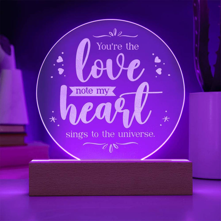 You're the love note my Heart sings to the universe - Engraved Acrylic Circle with LED Base w/Cord