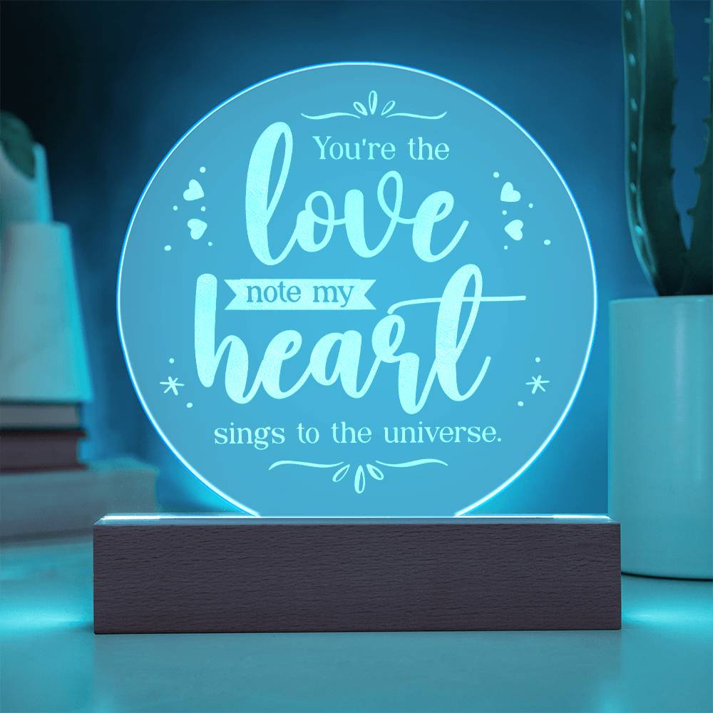 You're the love note my Heart sings to the universe - Engraved Acrylic Circle with LED Base w/Cord