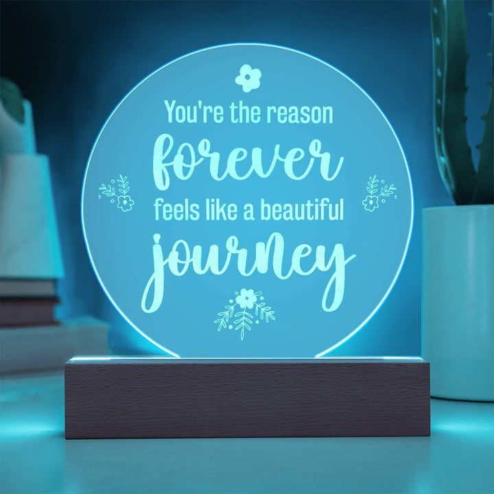 You're the reason forever feels like a beautiful journey - Engraved Acrylic Circle with LED Base w/Cord