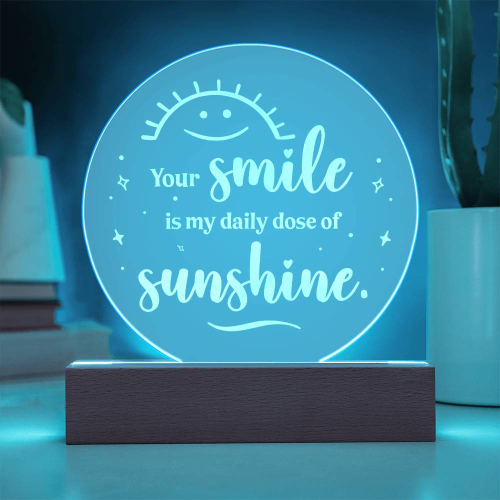 Your smile is my daily dose of Sunshine - Engraved Acrylic Circle with LED Base w/Cord