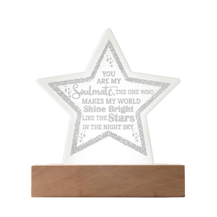 You are my Soulmate, The one who make my world shine bright - Engraved Acrylic Star with LED Base w/Cord