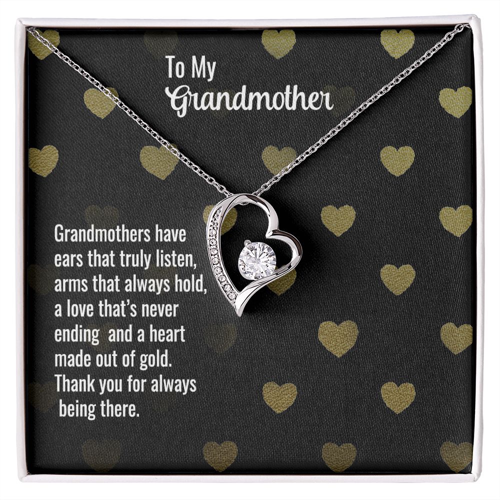 To My Grandmother | Grandmothers have ears that truly listen, arms that always hold, a love that's never ending and a heart made out of gold. - Forever Love Necklace